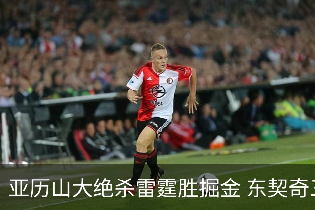 亚历山大绝杀雷霆胜掘金 东契奇三双率队取胜