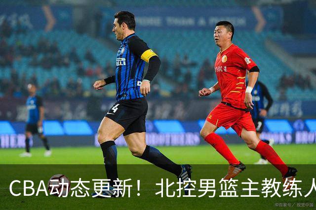 CBA动态更新！北控男篮主教练人选揭晓，杜锋有望续约广东宏远